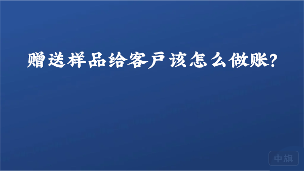 赠送样品给客户该怎么做账？.png